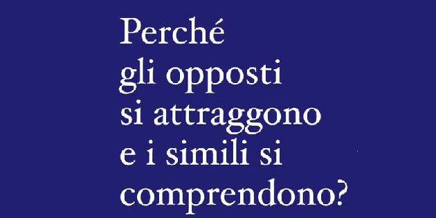 Perché gli opposti si attraggono e i simili si comprendono?